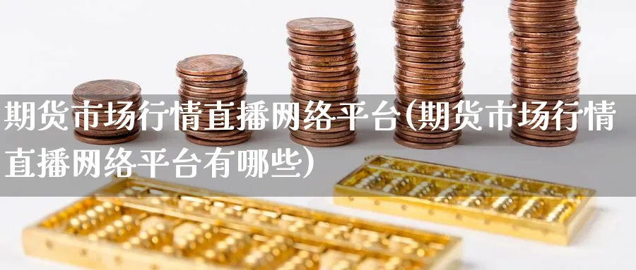 期货市场行情直播网络平台(期货市场行情直播网络平台有哪些)_https://www.nyyysy.com_期货分析_第1张