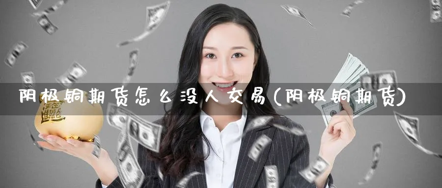 阴极铜期货怎么没人交易(阴极铜期货)_https://www.nyyysy.com_期货市场_第1张
