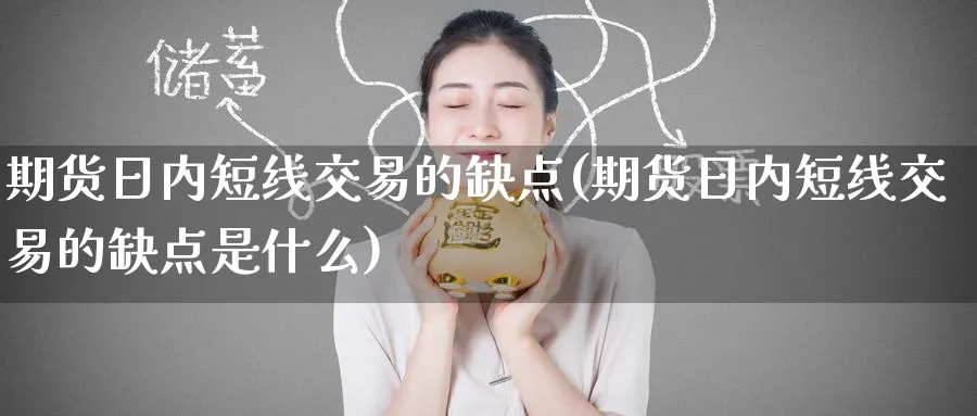 期货日内短线交易的缺点(期货日内短线交易的缺点是什么)_https://www.nyyysy.com_期货喊单_第1张