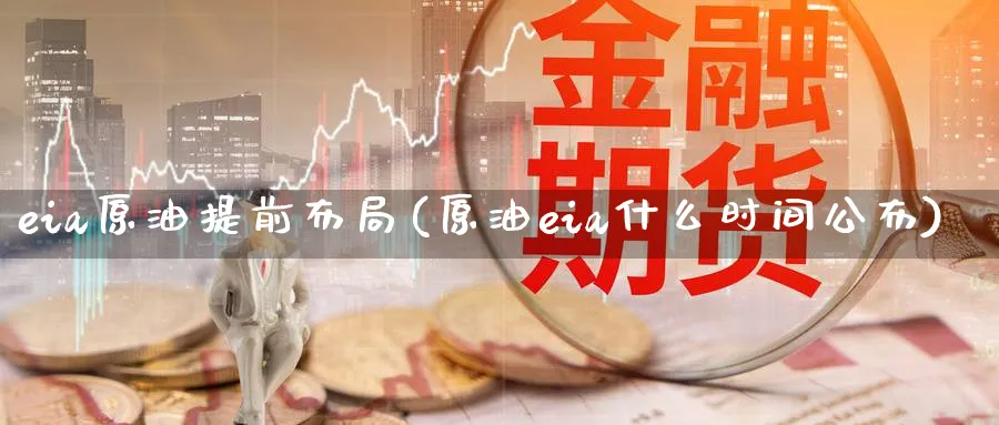 eia原油提前布局(原油eia什么时间公布)_https://www.nyyysy.com_期货市场_第1张