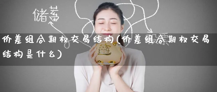 价差组合期权交易结构(价差组合期权交易结构是什么)_https://www.nyyysy.com_期货分析_第1张