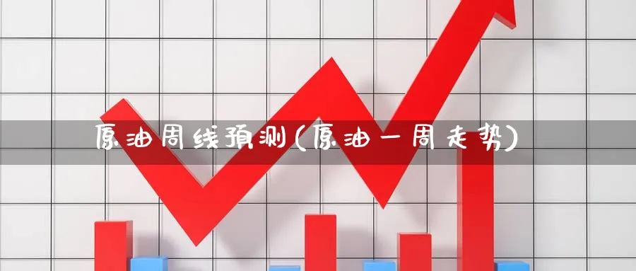 原油周线预测(原油一周走势)_https://www.nyyysy.com_期货平台_第1张
