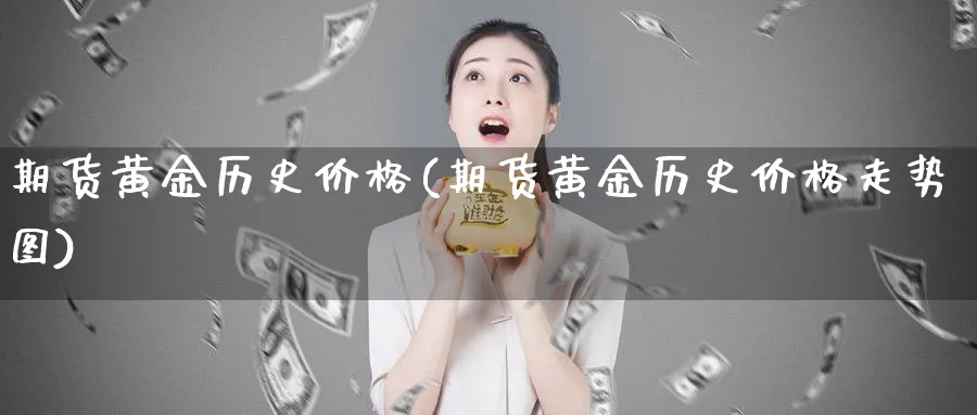 期货黄金历史价格(期货黄金历史价格走势图)_https://www.nyyysy.com_期货行情_第1张