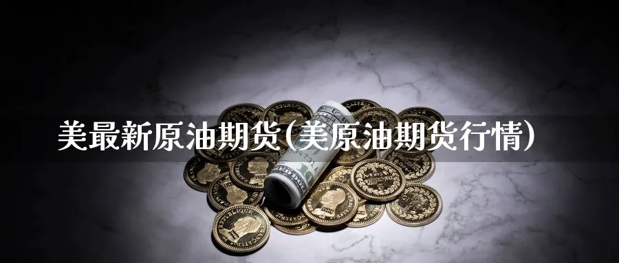 美最新原油期货(美原油期货行情)_https://www.nyyysy.com_期货行情_第1张