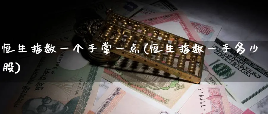 恒生指数一个手掌一点(恒生指数一手多少股)_https://www.nyyysy.com_期货行情_第1张