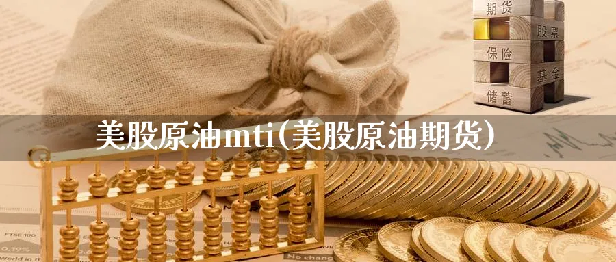 美股原油mti(美股原油期货)_期货市场_第1张_南严期货 美股原油mti(美股原油期货)_https://www.nyyysy.com_期货市场_第1张