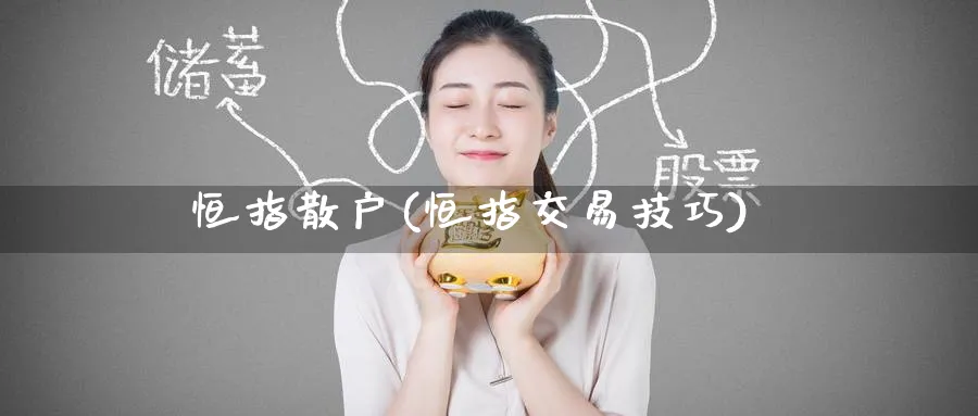 恒指散户(恒指交易技巧)_https://www.nyyysy.com_期货行情_第1张