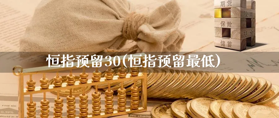 恒指预留30(恒指预留最低)_https://www.nyyysy.com_期货平台_第1张