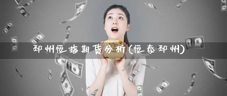 邳州恒指期货分析(恒泰邳州)_https://www.nyyysy.com_期货分析_第1张