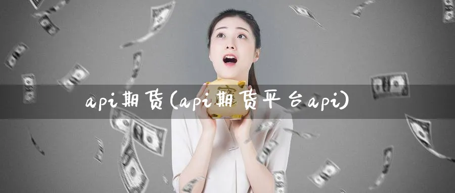 api期货(api期货平台api)_https://www.nyyysy.com_期货市场_第1张