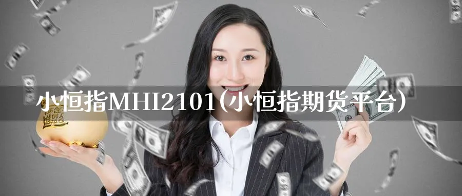 小恒指MHI2101(小恒指期货平台)_https://www.nyyysy.com_期货直播_第1张