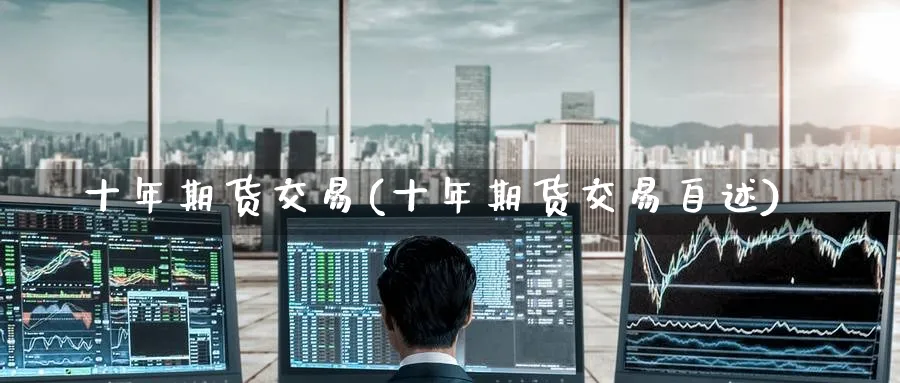 十年期货交易(十年期货交易自述)_https://www.nyyysy.com_期货平台_第1张