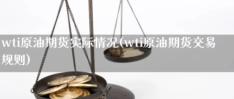 wti原油期货实际情况(wti原油期货交易规则)_https://www.nyyysy.com_期货行情_第1张