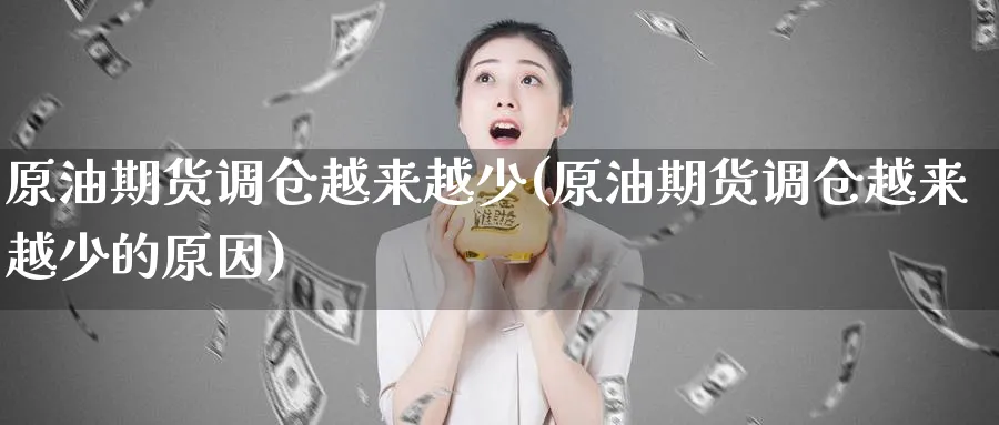 原油期货调仓越来越少(原油期货调仓越来越少的原因)_https://www.nyyysy.com_期货行情_第1张
