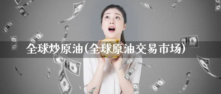 全球炒原油(全球原油交易市场)_期货市场_第1张_南严期货 全球炒原油(全球原油交易市场)_https://www.nyyysy.com_期货市场_第1张