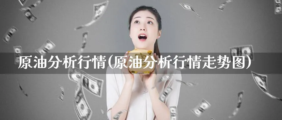 原油分析行情(原油分析行情走势图)_https://www.nyyysy.com_期货分析_第1张