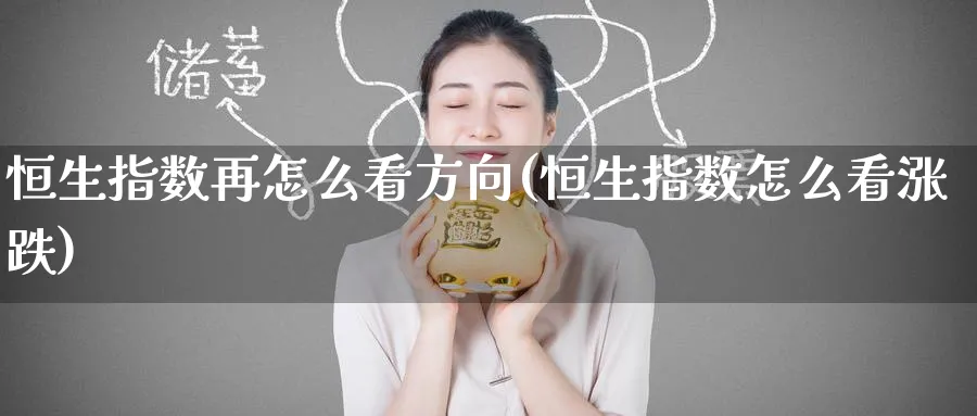 恒生指数再怎么看方向(恒生指数怎么看涨跌)_https://www.nyyysy.com_期货市场_第1张