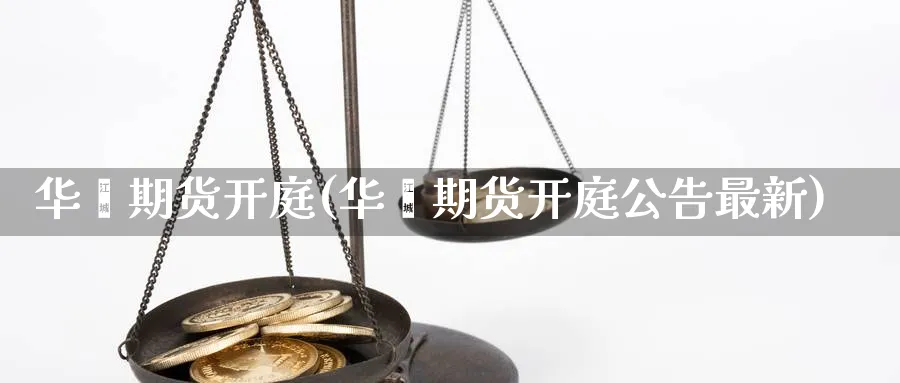 华鑫期货开庭(华鑫期货开庭公告最新)_https://www.nyyysy.com_期货喊单_第1张