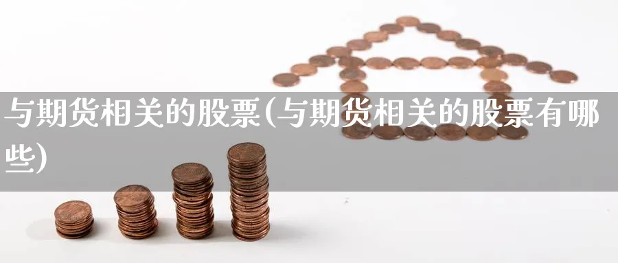 与期货相关的股票(与期货相关的股票有哪些)_https://www.nyyysy.com_期货直播_第1张