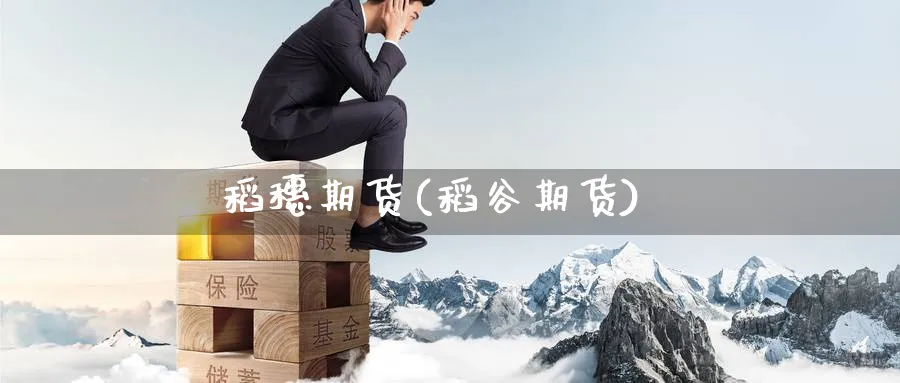 稻穗期货(稻谷期货)_https://www.nyyysy.com_期货分析_第1张