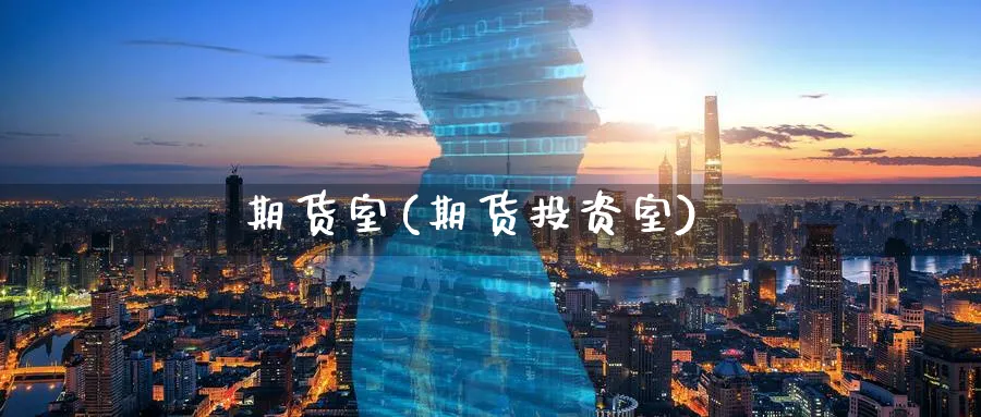 期货室(期货投资室)_https://www.nyyysy.com_期货分析_第1张