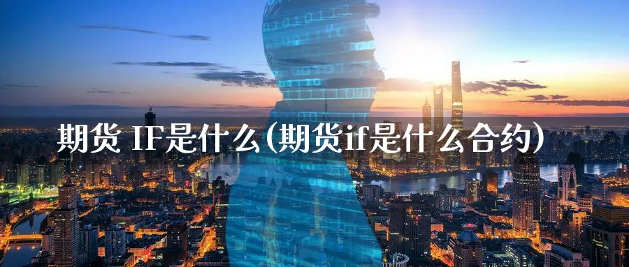 期货 IF是什么(期货if是什么合约)_期货市场_第1张_南严期货 期货 IF是什么(期货if是什么合约)_https://www.nyyysy.com_期货市场_第1张