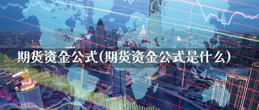 期货资金公式(期货资金公式是什么)_https://www.nyyysy.com_期货平台_第1张