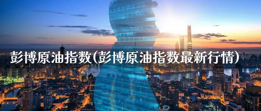 彭博原油指数(彭博原油指数最新行情)_https://www.nyyysy.com_期货直播_第1张