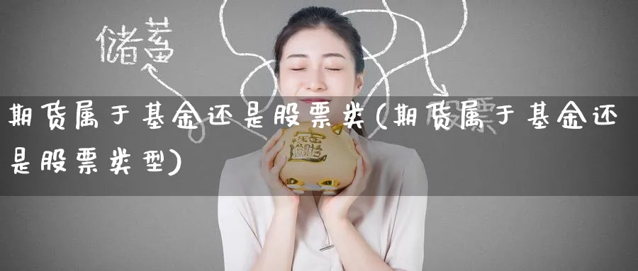 期货属于基金还是股票类(期货属于基金还是股票类型)_https://www.nyyysy.com_期货分析_第1张