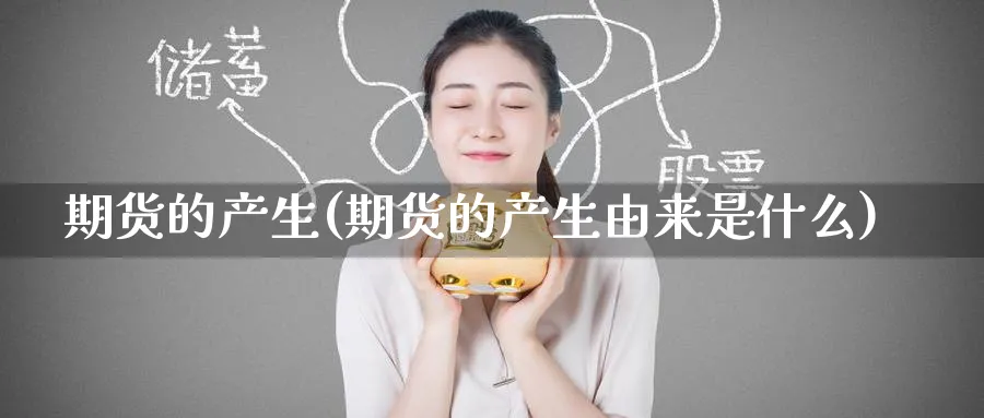 期货的产生(期货的产生由来是什么)_https://www.nyyysy.com_期货平台_第1张