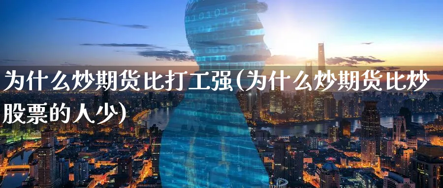 为什么炒期货比打工强(为什么炒期货比炒股票的人少)_https://www.nyyysy.com_期货行情_第1张