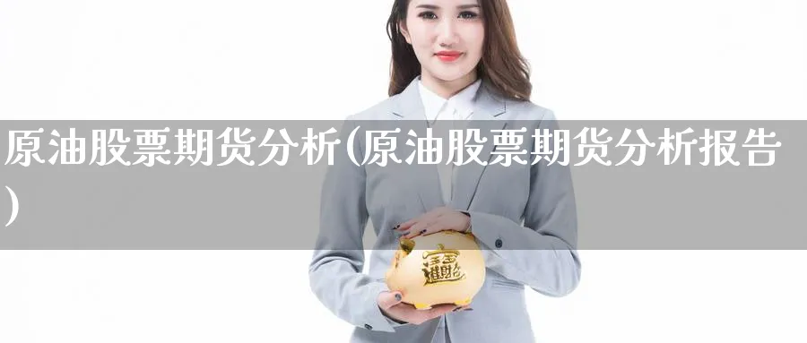 原油股票期货分析(原油股票期货分析报告)_https://www.nyyysy.com_期货行情_第1张