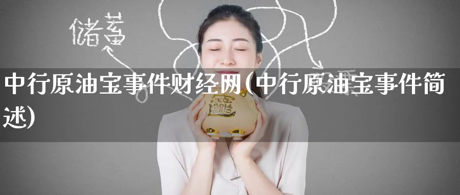 中行原油宝事件财经网(中行原油宝事件简述)_https://www.nyyysy.com_期货分析_第1张
