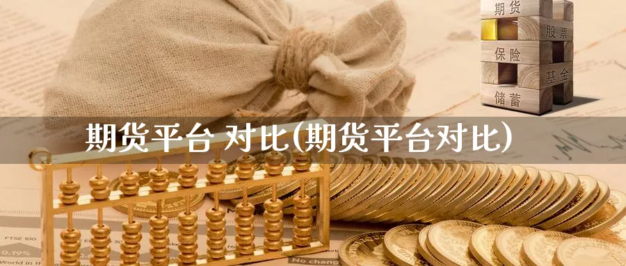 期货平台 对比(期货平台对比)_https://www.nyyysy.com_期货市场_第1张