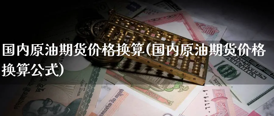 国内原油期货价格换算(国内原油期货价格换算公式)_期货平台_第1张_南严期货 国内原油期货价格换算(国内原油期货价格换算公式)_https://www.nyyysy.com_期货平台_第1张