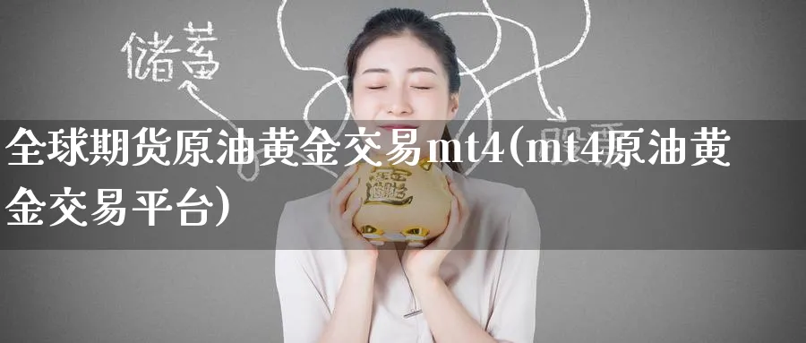全球期货原油黄金交易mt4(mt4原油黄金交易平台)_https://www.nyyysy.com_期货喊单_第1张