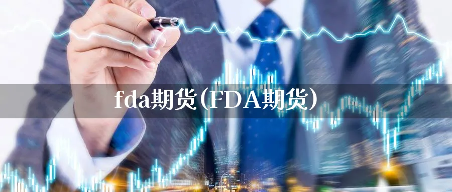 fda期货(FDA期货)_https://www.nyyysy.com_期货行情_第1张