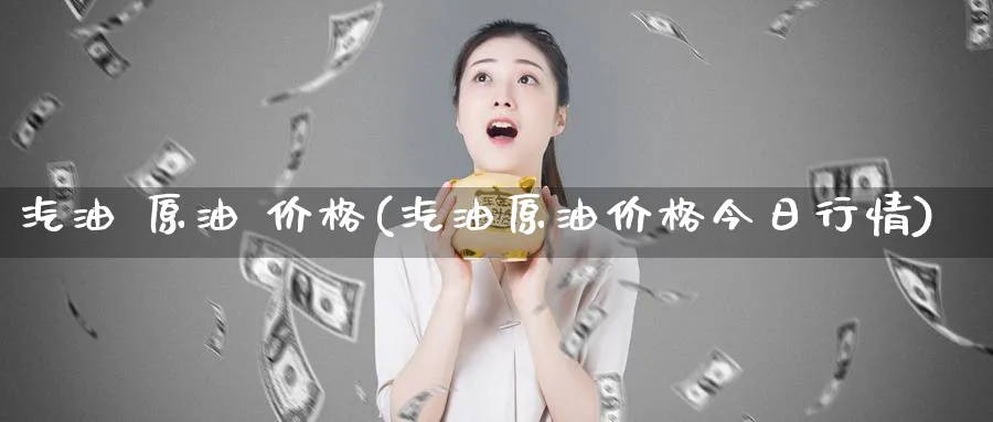 汽油 原油 价格(汽油原油价格今日行情)_https://www.nyyysy.com_期货行情_第1张