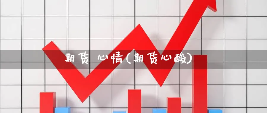 期货 心情(期货心酸)_https://www.nyyysy.com_期货平台_第1张