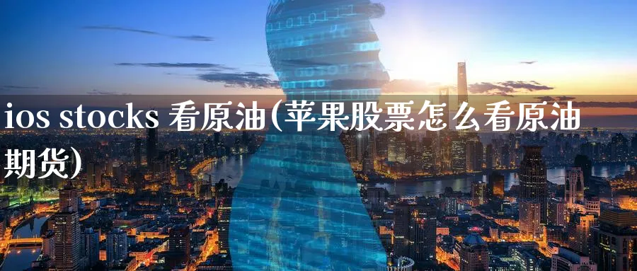 ios stocks 看原油(苹果股票怎么看原油期货)_https://www.nyyysy.com_期货市场_第1张