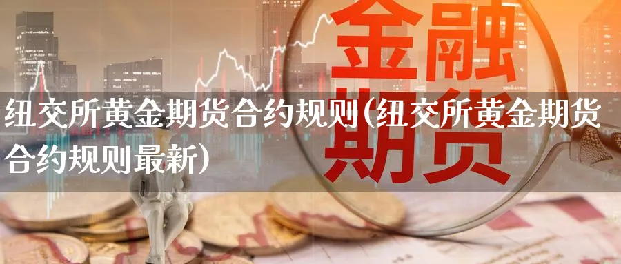 纽交所黄金期货合约规则(纽交所黄金期货合约规则最新)_期货喊单_第1张_南严期货 纽交所黄金期货合约规则(纽交所黄金期货合约规则最新)_https://www.nyyysy.com_期货喊单_第1张