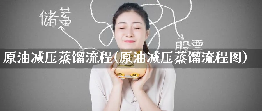 原油减压蒸馏流程(原油减压蒸馏流程图)_https://www.nyyysy.com_期货分析_第1张
