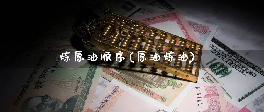 炼原油顺序(原油炼油)_https://www.nyyysy.com_期货行情_第1张