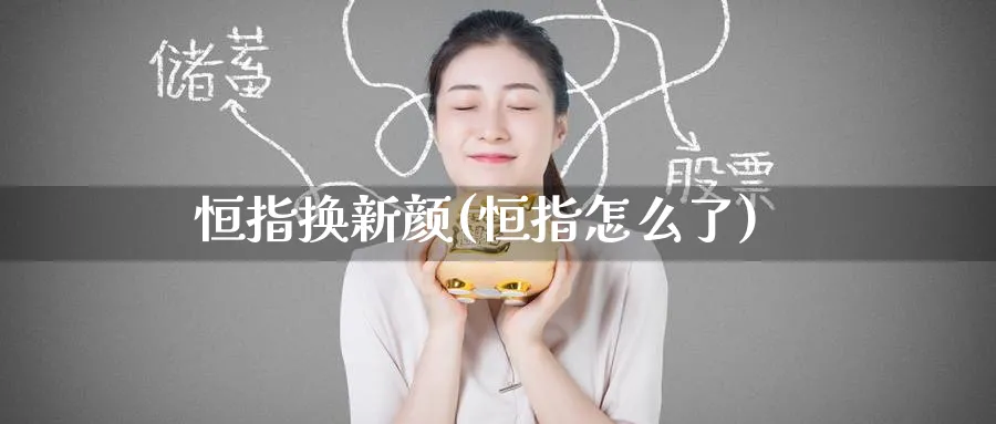 恒指换新颜(恒指怎么了)_https://www.nyyysy.com_期货行情_第1张