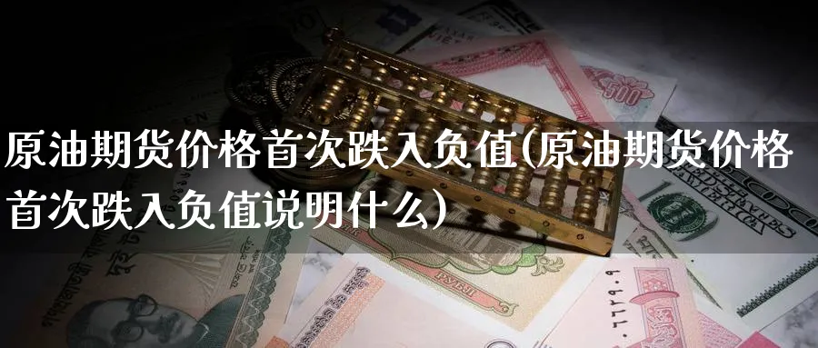 原油期货价格首次跌入负值(原油期货价格首次跌入负值说明什么)_https://www.nyyysy.com_期货分析_第1张