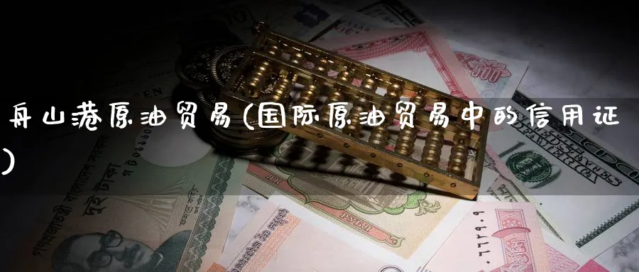 舟山港原油贸易(国际原油贸易中的信用证)_https://www.nyyysy.com_期货市场_第1张