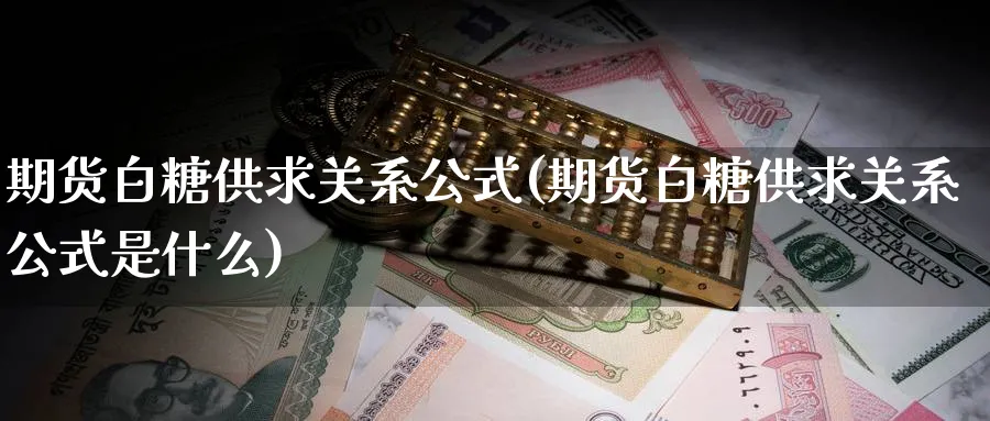 期货白糖供求关系公式(期货白糖供求关系公式是什么)_https://www.nyyysy.com_期货直播_第1张