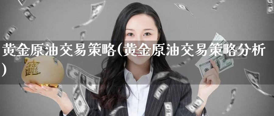 黄金原油交易策略(黄金原油交易策略分析)_https://www.nyyysy.com_期货平台_第1张