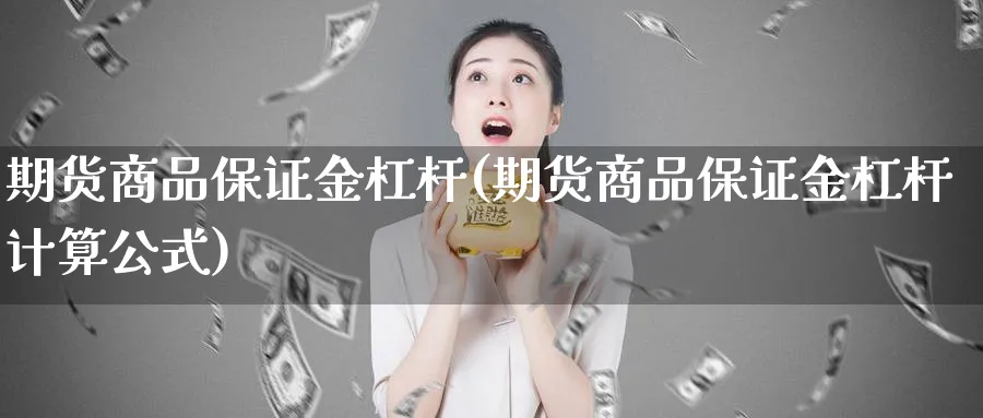期货商品保证金杠杆(期货商品保证金杠杆计算公式)_https://www.nyyysy.com_期货分析_第1张