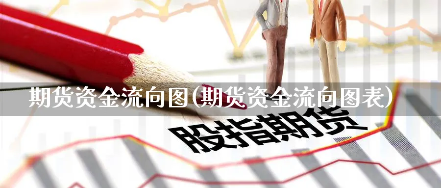 期货资金流向图(期货资金流向图表)_https://www.nyyysy.com_期货喊单_第1张